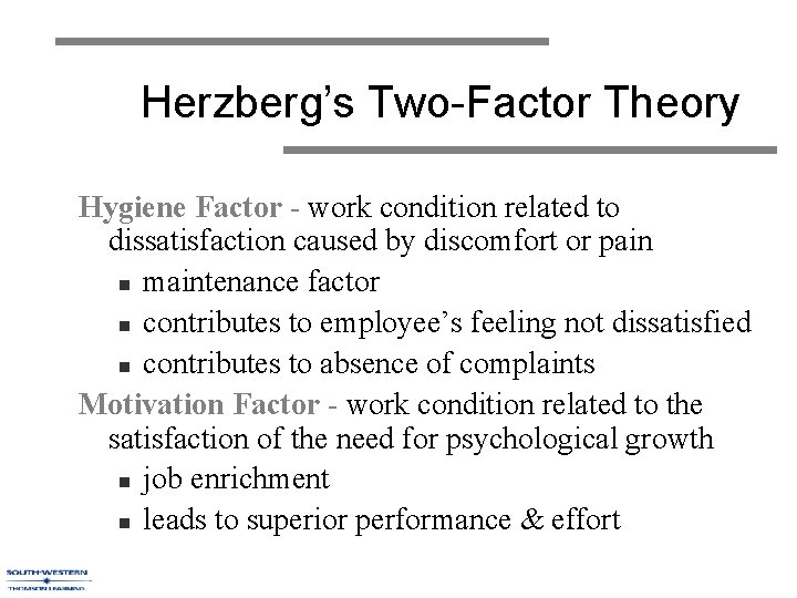 Herzberg’s Two-Factor Theory Hygiene Factor - work condition related to dissatisfaction caused by discomfort