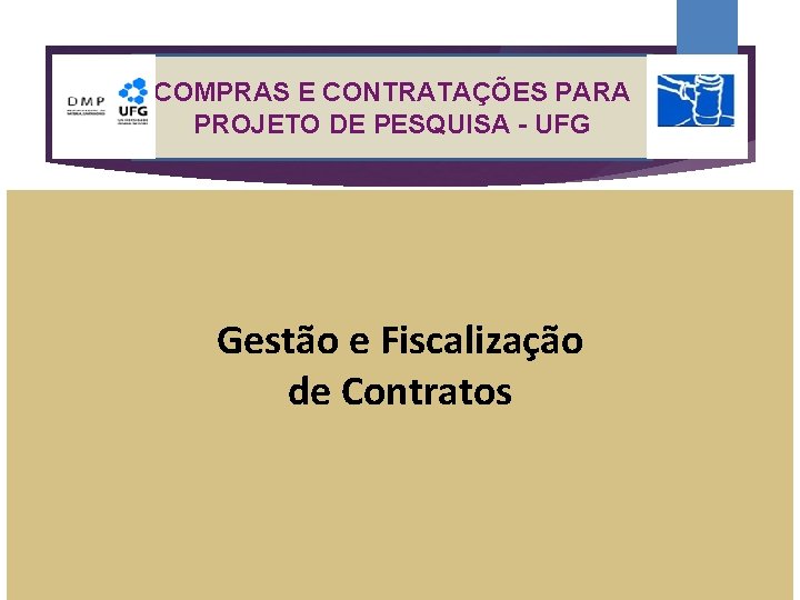 COMPRAS E CONTRATAÇÕES PARA PROJETO DE PESQUISA - UFG Gestão e Fiscalização de Contratos