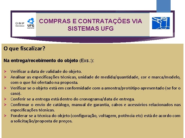 COMPRAS E CONTRATAÇÕES VIA SISTEMAS UFG O que fiscalizar? Na entrega/recebimento do objeto (Exs.