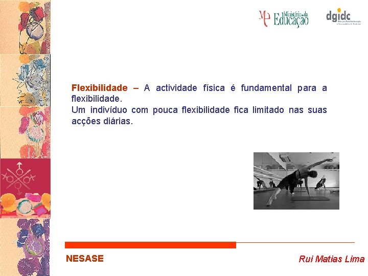 Flexibilidade – A actividade física é fundamental para a flexibilidade. Um indivíduo com pouca