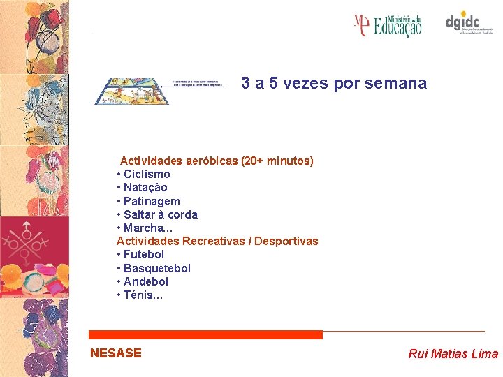 3 a 5 vezes por semana Actividades aeróbicas (20+ minutos) • Ciclismo • Natação