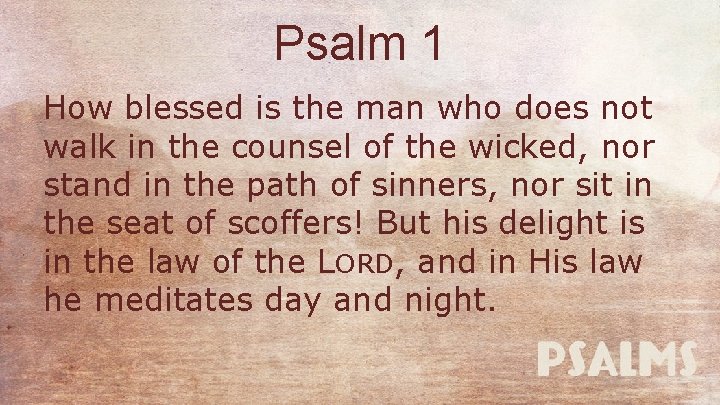 Psalm 1 How blessed is the man who does not walk in the counsel