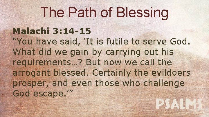 The Path of Blessing Malachi 3: 14 -15 “You have said, ‘It is futile