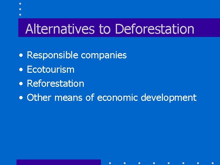 Alternatives to Deforestation • • Responsible companies Ecotourism Reforestation Other means of economic development
