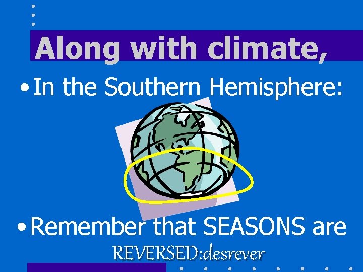 Along with climate, • In the Southern Hemisphere: • Remember that SEASONS are REVERSED: