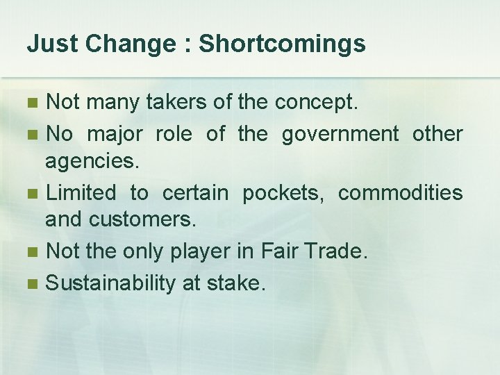 Just Change : Shortcomings Not many takers of the concept. n No major role Just Change : Shortcomings Not many takers of the concept. n No major role