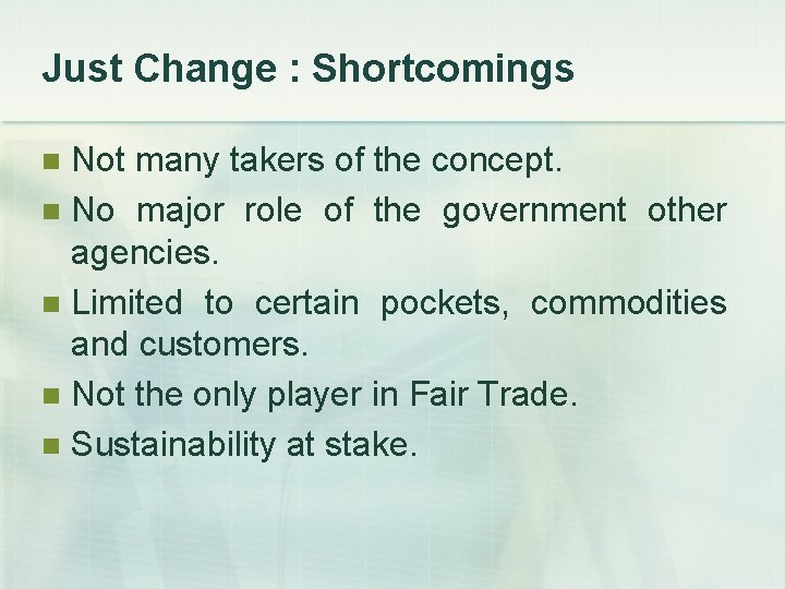 Just Change : Shortcomings Not many takers of the concept. n No major role