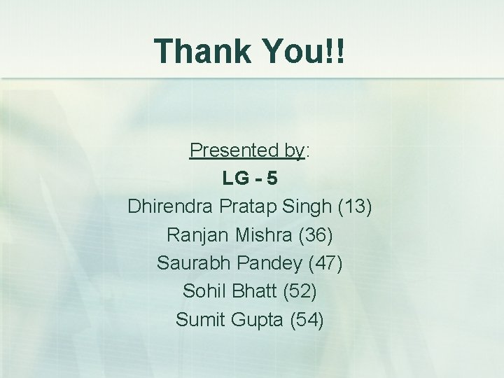 Thank You!! Presented by: LG - 5 Dhirendra Pratap Singh (13) Ranjan Mishra (36) Thank You!! Presented by: LG - 5 Dhirendra Pratap Singh (13) Ranjan Mishra (36)
