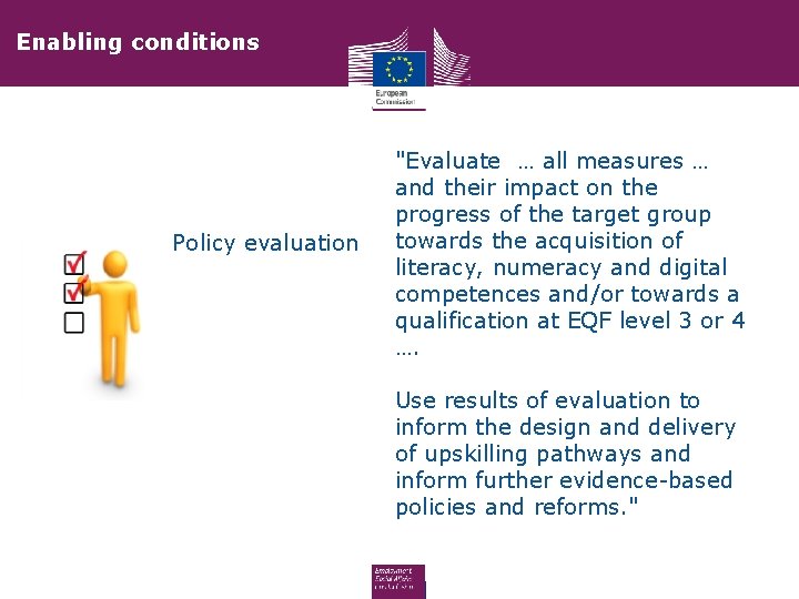 Enabling conditions Policy evaluation "Evaluate … all measures … and their impact on the Enabling conditions Policy evaluation "Evaluate … all measures … and their impact on the