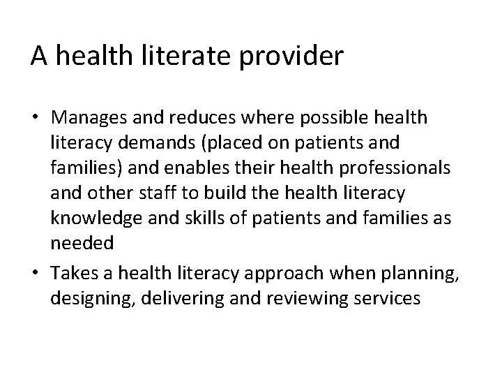 A health literate provider • Manages and reduces where possible health literacy demands (placed