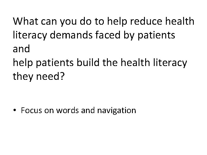 What can you do to help reduce health literacy demands faced by patients and