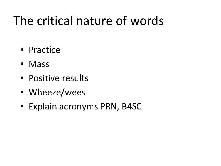 The critical nature of words • • • Practice Mass Positive results Wheeze/wees Explain