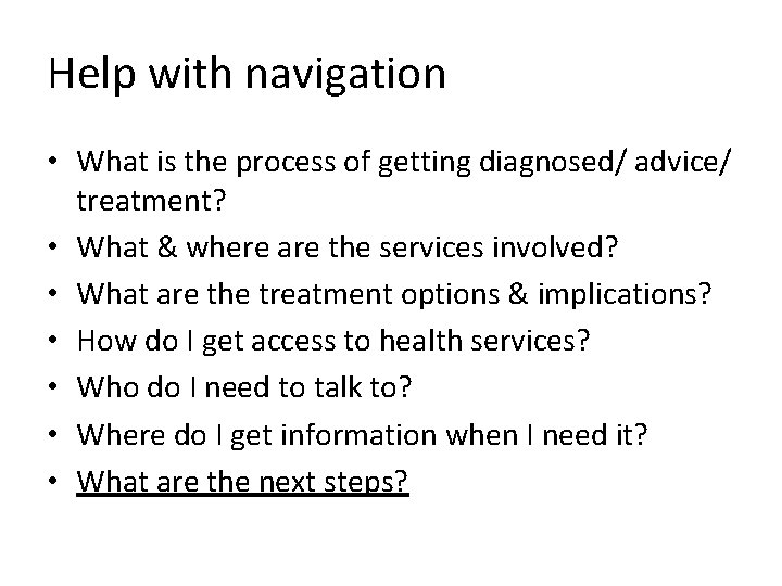 Help with navigation • What is the process of getting diagnosed/ advice/ treatment? •