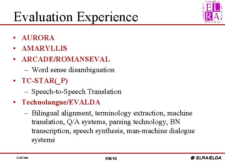 Evaluation Experience • AURORA • AMARYLLIS • ARCADE/ROMANSEVAL – Word sense disambiguation • TC-STAR(_P)