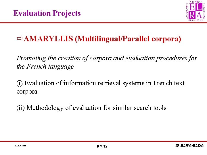 Evaluation Projects ðAMARYLLIS (Multilingual/Parallel corpora) Promoting the creation of corpora and evaluation procedures for