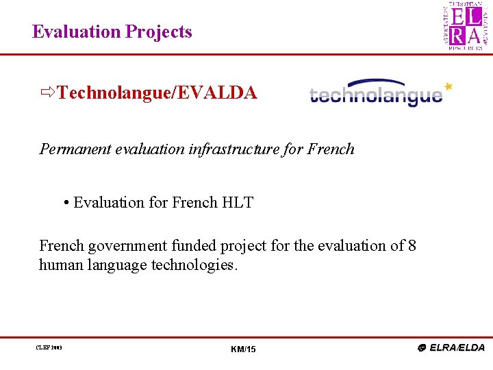 Evaluation Projects ðTechnolangue/EVALDA Permanent evaluation infrastructure for French • Evaluation for French HLT French