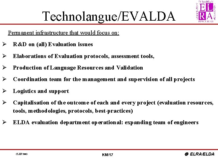 Technolangue/EVALDA A Permanent infrastructure that would focus on: Ø R&D on (all) Evaluation issues