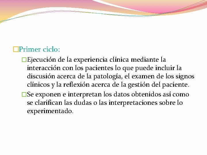 �Primer ciclo: �Ejecución de la experiencia clínica mediante la interacción con los pacientes lo
