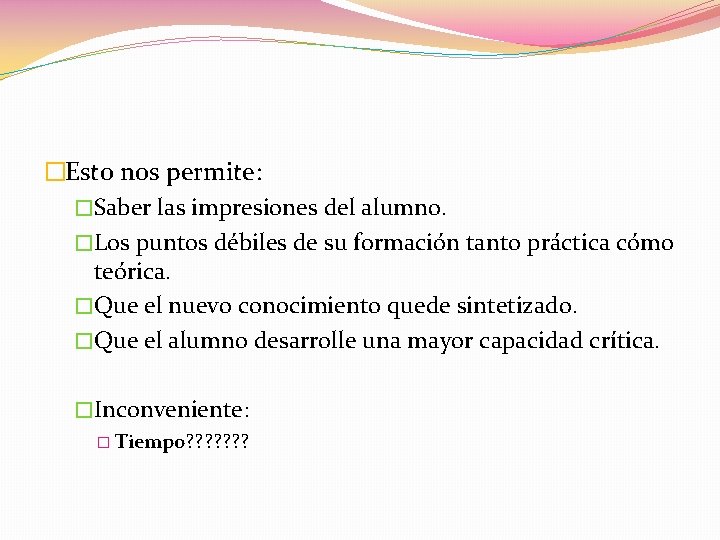 �Esto nos permite: �Saber las impresiones del alumno. �Los puntos débiles de su formación