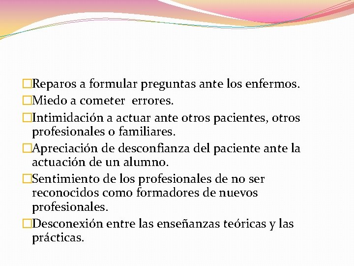 �Reparos a formular preguntas ante los enfermos. �Miedo a cometer errores. �Intimidación a actuar