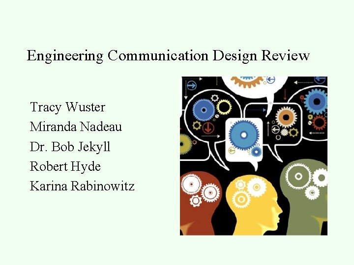 Engineering Communication Design Review Tracy Wuster Miranda Nadeau Dr. Bob Jekyll Robert Hyde Karina
