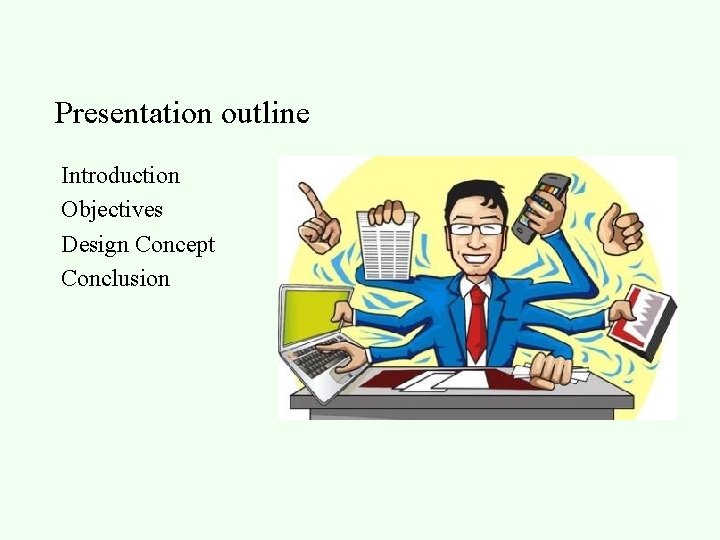 Presentation outline Introduction Objectives Design Concept Conclusion 