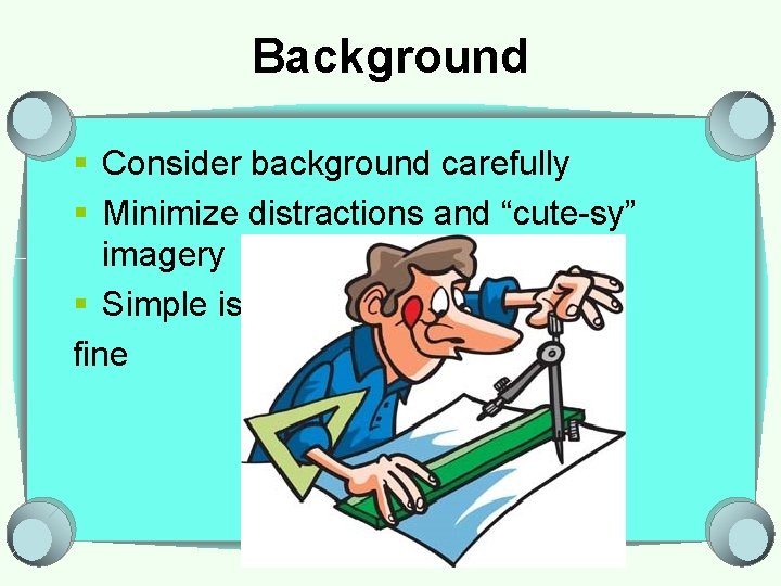 Background § Consider background carefully § Minimize distractions and “cute-sy” imagery § Simple is
