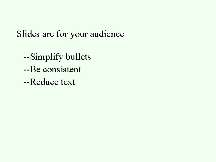Slides are for your audience --Simplify bullets --Be consistent --Reduce text 