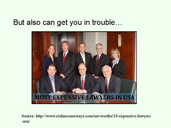 But also can get you in trouble… Source: http: //www. richincomeways. com/net-worths/10 -expensive-lawyers -usa/