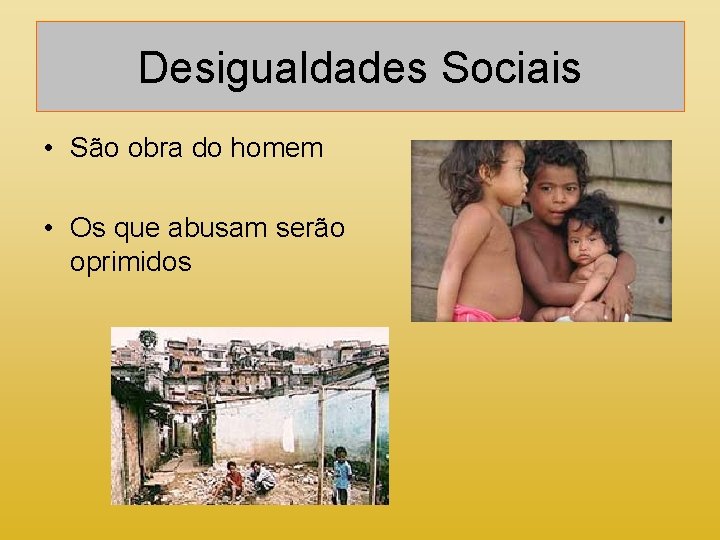 Desigualdades Sociais • São obra do homem • Os que abusam serão oprimidos 