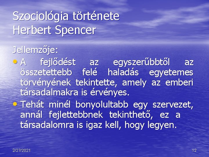 Szociológia története Herbert Spencer Jellemzője: • A fejlődést az egyszerűbbtől az összetettebb felé haladás