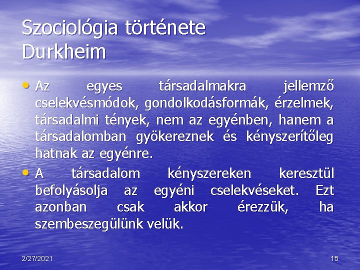 Szociológia története Durkheim • Az • egyes társadalmakra jellemző cselekvésmódok, gondolkodásformák, érzelmek, társadalmi tények,