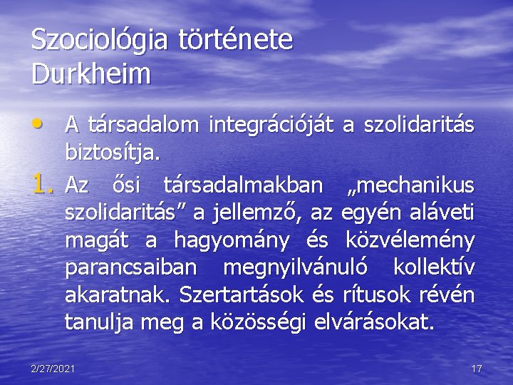 Szociológia története Durkheim • A társadalom integrációját a szolidaritás 1. biztosítja. Az ősi társadalmakban