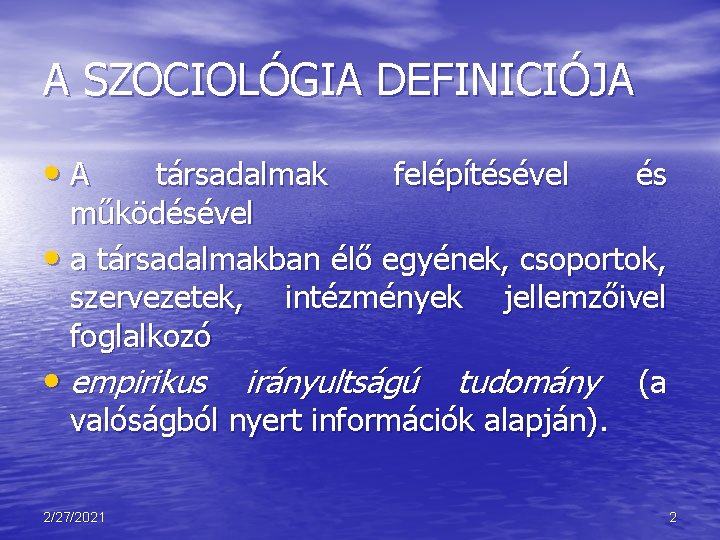 A SZOCIOLÓGIA DEFINICIÓJA • A társadalmak felépítésével és működésével • a társadalmakban élő egyének,