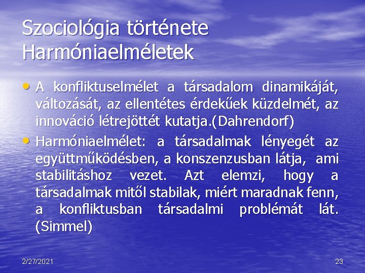 Szociológia története Harmóniaelméletek • A konfliktuselmélet a társadalom dinamikáját, • változását, az ellentétes érdekűek