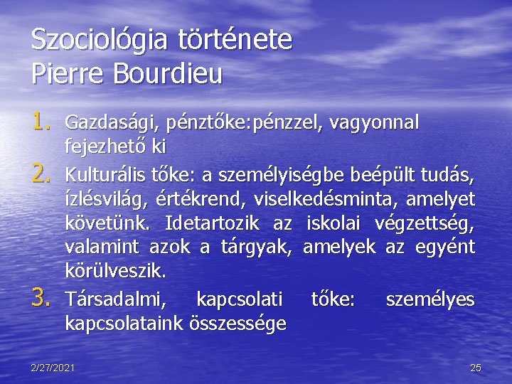 Szociológia története Pierre Bourdieu 1. Gazdasági, pénztőke: pénzzel, vagyonnal 2. 3. fejezhető ki Kulturális