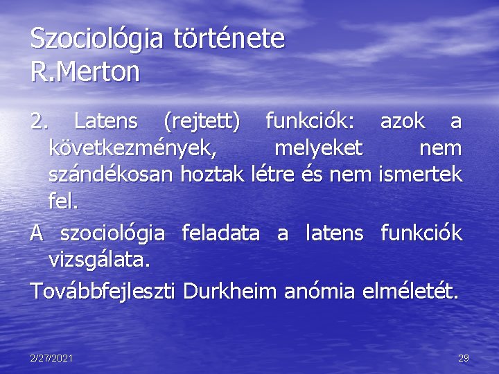 Szociológia története R. Merton 2. Latens (rejtett) funkciók: azok a következmények, melyeket nem szándékosan