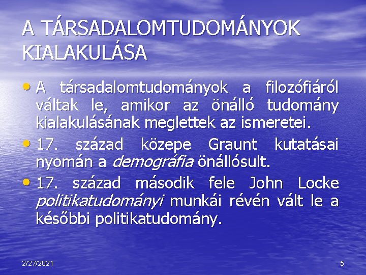 A TÁRSADALOMTUDOMÁNYOK KIALAKULÁSA • A társadalomtudományok a filozófiáról váltak le, amikor az önálló tudomány