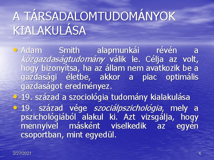 A TÁRSADALOMTUDOMÁNYOK KIALAKULÁSA • Adam • • alapmunkái révén a közgazdaságtudomány válik le. Célja