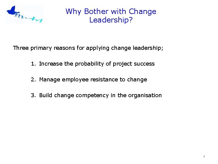 Why Bother with Change Leadership? Three primary reasons for applying change leadership; 1. Increase