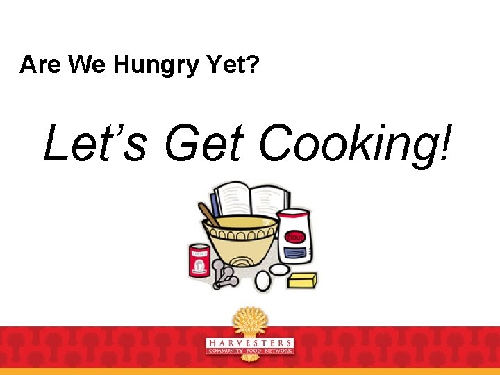 Are We Hungry Yet? Let’s Get Cooking! 