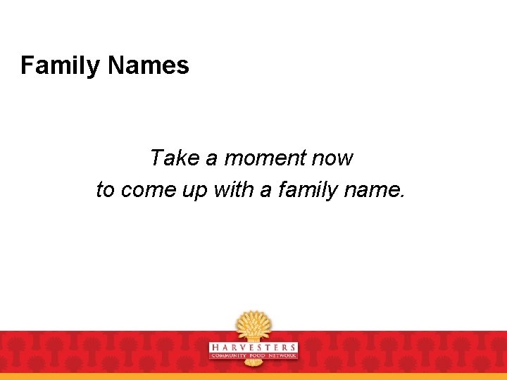 Family Names Take a moment now to come up with a family name. 