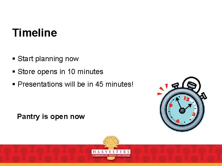 Timeline § Start planning now § Store opens in 10 minutes § Presentations will