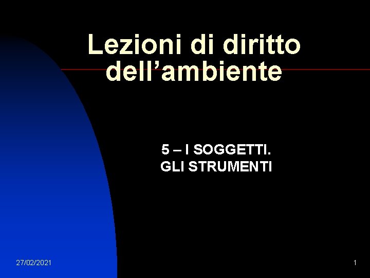 Lezioni di diritto dell’ambiente 5 – I SOGGETTI. GLI STRUMENTI 27/02/2021 1 