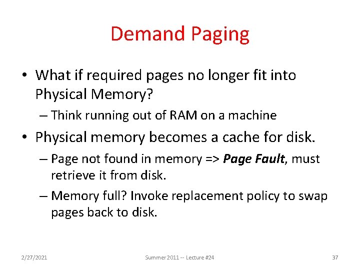 Demand Paging • What if required pages no longer fit into Physical Memory? –