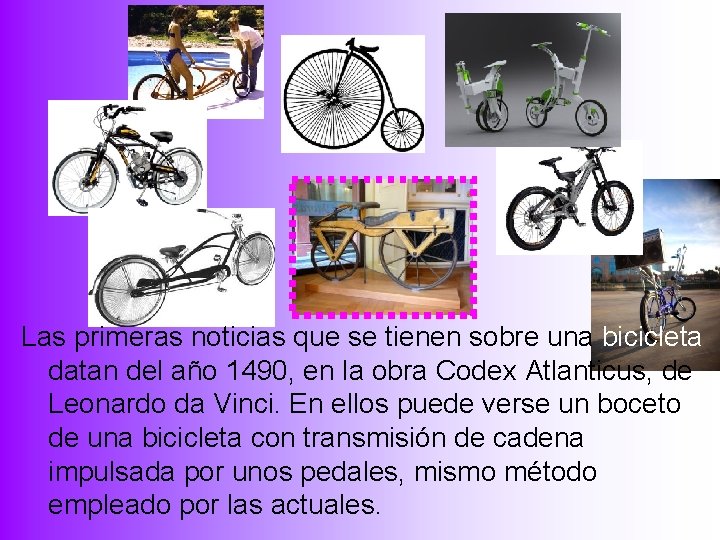 Las primeras noticias que se tienen sobre una bicicleta datan del año 1490, en