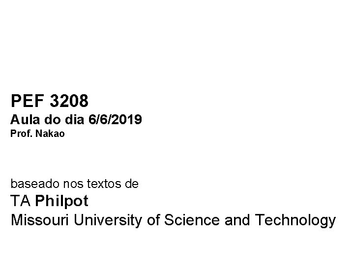 PEF 3208 Aula do dia 6/6/2019 Prof. Nakao baseado nos textos de TA Philpot PEF 3208 Aula do dia 6/6/2019 Prof. Nakao baseado nos textos de TA Philpot