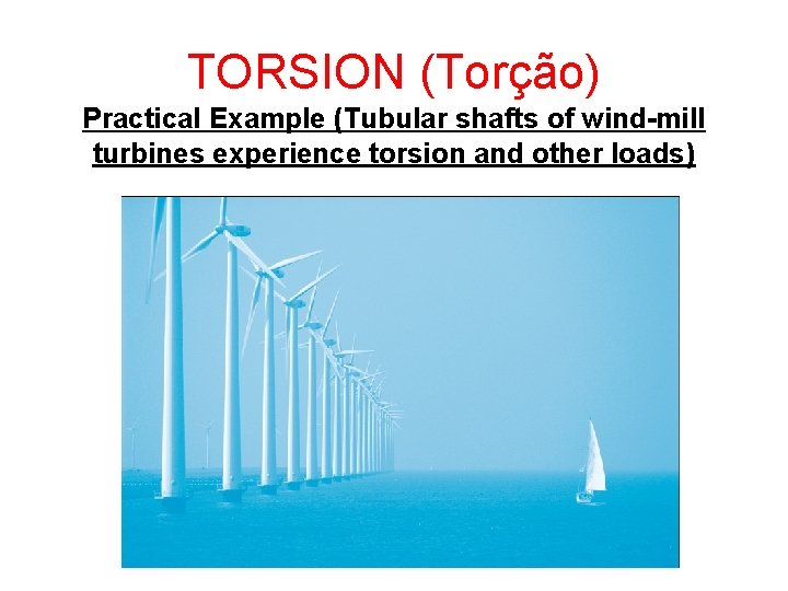 TORSION (Torção) Practical Example (Tubular shafts of wind-mill turbines experience torsion and other loads) TORSION (Torção) Practical Example (Tubular shafts of wind-mill turbines experience torsion and other loads)