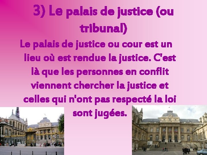 3) Le palais de justice (ou tribunal) Le palais de justice ou cour est