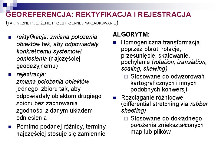 GEOREFERENCJA: REKTYFIKACJA I REJESTRACJA (FAKTYCZNE POŁOŻENIE PRZESTRZENNE / NAKŁADKOWANIE ) n n n rektyfikacja: